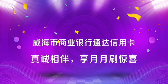 威海市商業(yè)銀行通達(dá)信用卡真誠(chéng)...